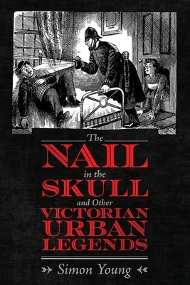 Nail in the Skull and Other Victorian Urban Legends by Young, Simon