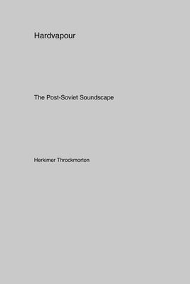 Hardvapour: The Post-Soviet Soundscape by Throckmorton, Herkimer