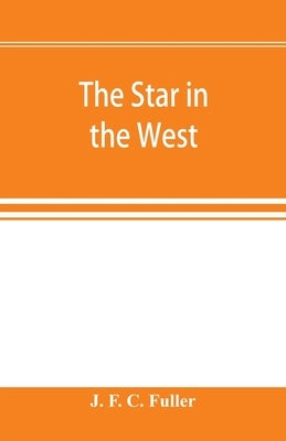 The star in the West; a critical essay upon the works of Aleister Crowley by F. C. Fuller, J.