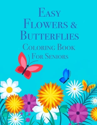 Easy Flowers & Butterflies Coloring Book For Seniors: Ideal for Seniors and Adults With Dementia by Creations, Chroma