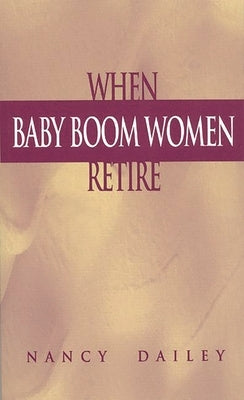 When Baby Boom Women Retire by Dailey, Nancy