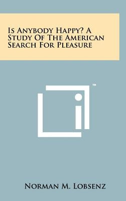 Is Anybody Happy? a Study of the American Search for Pleasure by Lobsenz, Norman M.