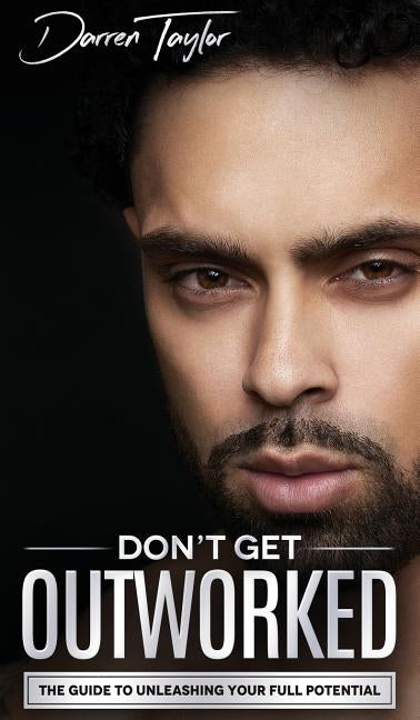 Don't Get Outworked: The Guide to Unleashing Your Full Potential by Taylor, Darren