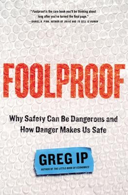 Foolproof: Why Safety Can Be Dangerous and How Danger Makes Us Safe by Ip, Greg