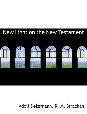 New Light on the New Testament by Deissmann, Adolf
