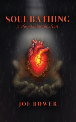 Soul Bathing: A Hospital for the Heart by Bower, Joe