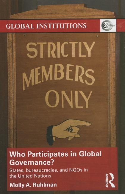 Who Participates in Global Governance?: States, bureaucracies, and NGOs in the United Nations by Ruhlman, Molly