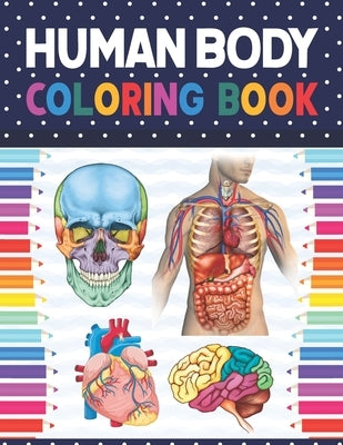 Human Body Coloring Book: Body Anatomy Coloring Book For Kids, Boys and Girls and Medical Students. Human Brain Heart Liver Coloring Book. Anato by Publication, Shirkaylene