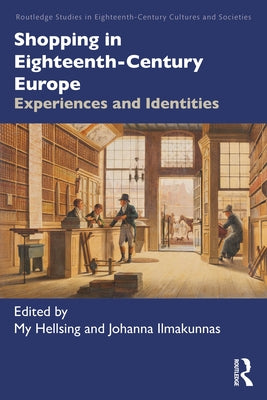 Shopping in Eighteenth-Century Europe: Experiences and Identities by Hellsing, My