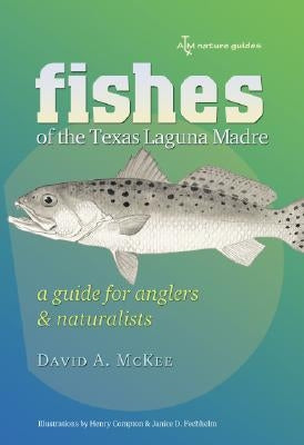 Fishes of the Texas Laguna Madre, 14: A Guide for Anglers and Naturalists by McKee, David A.