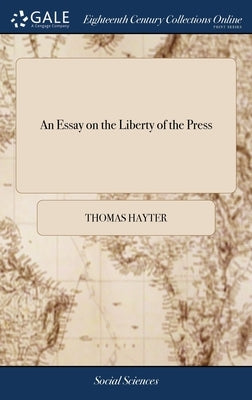 An Essay on the Liberty of the Press: Chiefly as it Respects Personal Slander by Hayter, Thomas