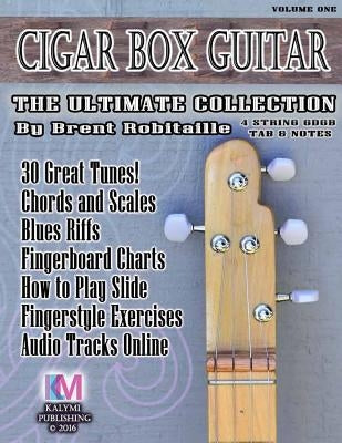 Cigar Box Guitar - The Ultimate Collection - 4 String by Robitaille, Brent C.
