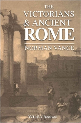 The Victorians & Ancient Rome by Vance, Norman