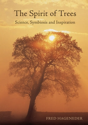 The Spirit of Trees: Science, Symbiosis and Inspiration by Hageneder, Fred