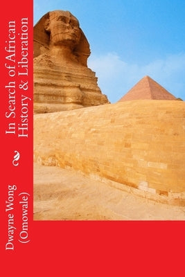 In Search of African History & Liberation by Wong (Omowale), Dwayne