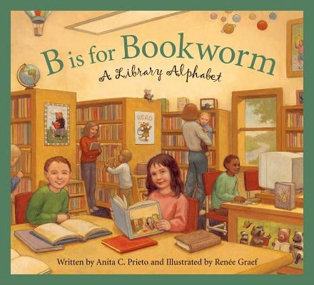 B Is for Bookworm: A Library Alphabet by Prieto, Anita C.