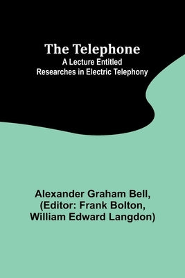 The Telephone: A lecture entitled Researches in Electric Telephony by Bell, Alexander Graham