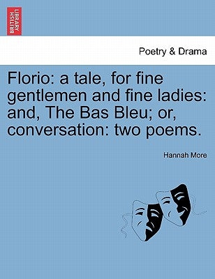 Florio: A Tale, for Fine Gentlemen and Fine Ladies: And, the Bas Bleu; Or, Conversation: Two Poems. by More, Hannah