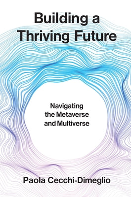 Building a Thriving Future: Navigating the Metaverse and Multiverse by Cecchi-Dimeglio, Paola