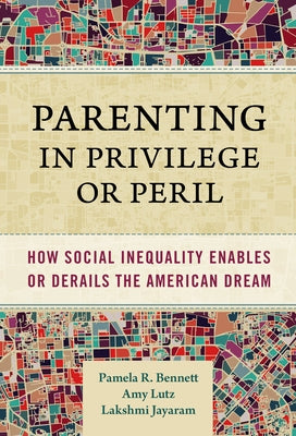 Parenting in Privilege or Peril: How Social Inequality Enables or Derails the American Dream by Bennett, Pamela R.