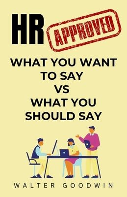 HR Approved: From What You Want to Say to What You Should Say Gag Gifts for Coworkers, Friends, and Family by Goodwin, Walter