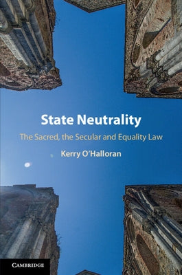 State Neutrality: The Sacred, the Secular and Equality Law by O'Halloran, Kerry