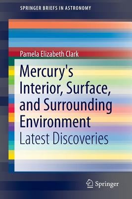 Mercury's Interior, Surface, and Surrounding Environment: Latest Discoveries by Clark, Pamela Elizabeth