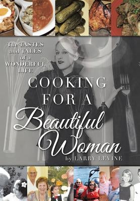 Cooking for a Beautiful Woman: The Tastes and Tales of a Wonderful Life by Levine, Larry