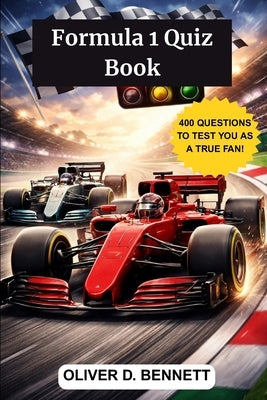 Formula 1 Quiz Ultimate 202 6- The Big Book of F1 Questions and Answers: History, Legendary Drivers, Iconic Teams, Historic Circuits, Incredible Recor by Bennett, Oliver D.