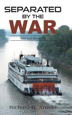 Separated by the War: Steamboats by Arnold, Richard D.