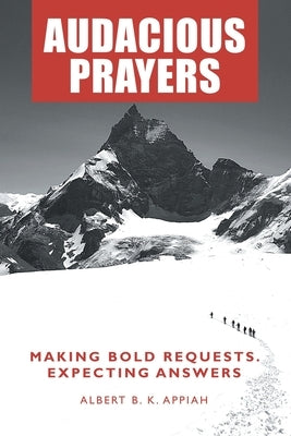 Audacious Prayers: Making Bold Requests. Expecting Answers by Appiah, Albert B. K.