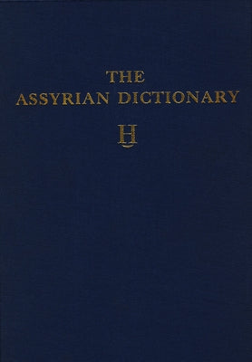 Assyrian Dictionary of the Oriental Institute of the University of Chicago, Volume 6, H by Roth, Martha T.