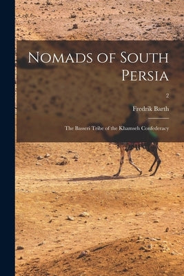 Nomads of South Persia: the Basseri Tribe of the Khamseh Confederacy; 2 by Barth, Fredrik 1928-