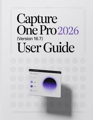 Capture One Pro 2026 (Version 16.7) User Guide: A Step-by-Step Manual for Beginners and Seniors Covering Essential Camera Features, Creative Technique by Fortnite, Zoey