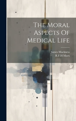 The Moral Aspects Of Medical Life by Mackness, James