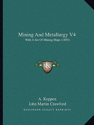 Mining And Metallurgy V4: With A Set Of Mining Maps (1893) by Keppen, A.