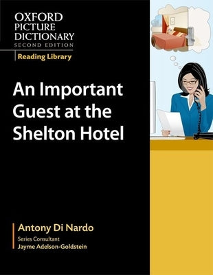 Oxford Picture Dictionary Reading Library: An Important Visitor at the Shelton Hotel (Workplace) by Di Nardo, Antony