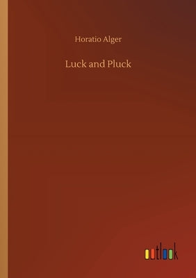 Luck and Pluck by Alger, Horatio