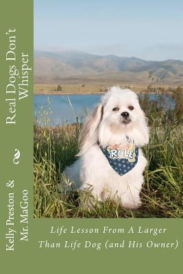 Real Dogs Don't Whisper: Life lessons from a larger than life dog - and his owner! by Magoo