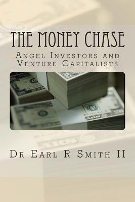 The Money Chase: Angel Investors and Venture Capitalists by Smith II, Earl R.