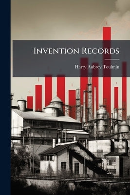 Invention Records by Toulmin, Harry Aubrey