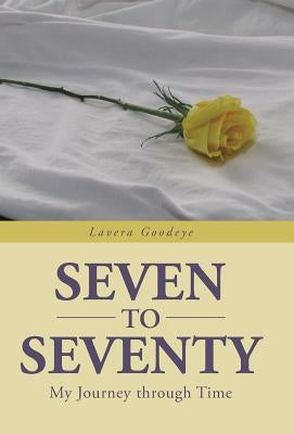 Seven to Seventy: My Journey Through Time by Goodeye, Lavera