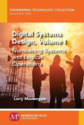 Digital Systems Design, Volume I: Numbering Systems and Logical Operations by Massengale, Larry