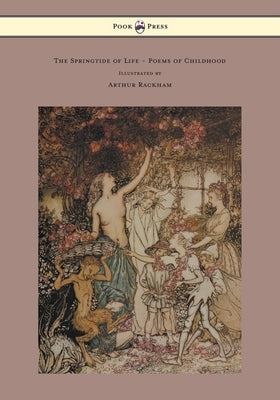 The Springtide of Life - Poems of Childhood - Illustrated by Arthur Rackham by Swinburne, Algernon Charles