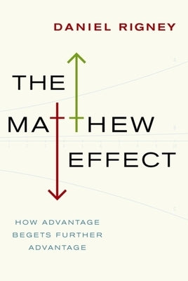 Matthew Effect: How Advantage Begets Further Advantage by Rigney, Daniel