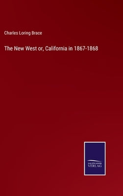 The New West or, California in 1867-1868 by Brace, Charles Loring