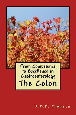 From Competence to Excellence in Gastroenterology: The Colon by Thomson, A. B. R.