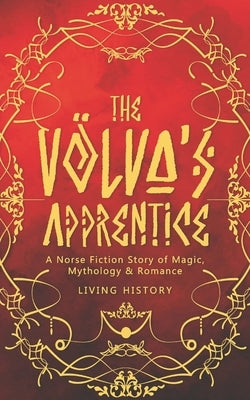 The Völva's Apprentice: A Norse Fiction Story of Magic, Mythology & Romance by History, Living