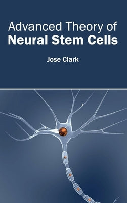 Advanced Theory of Neural Stem Cells by Clark, Jose