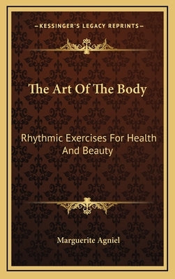The Art of the Body: Rhythmic Exercises for Health and Beauty by Agniel, Marguerite